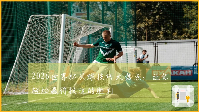 2026世界杯买球技巧大盘点，让你轻松赢得投注的胜利