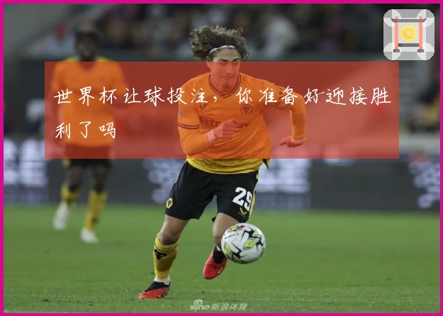 世界杯让球投注，你准备好迎接胜利了吗