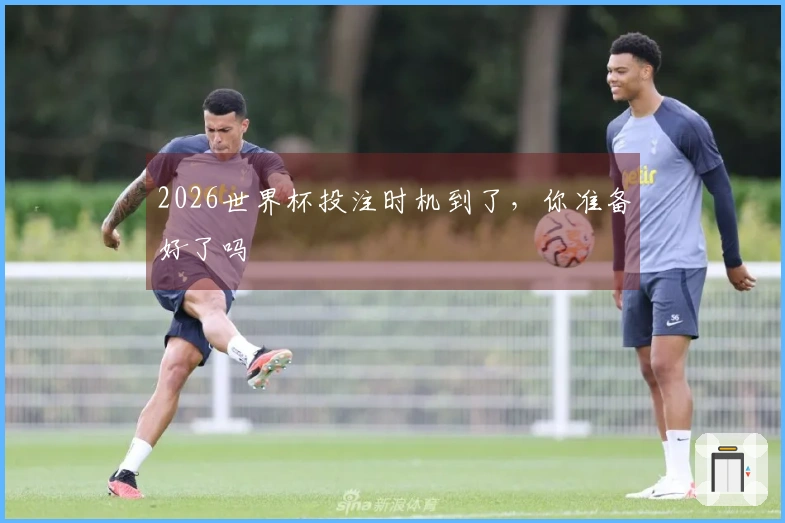 2026世界杯投注时机到了，你准备好了吗